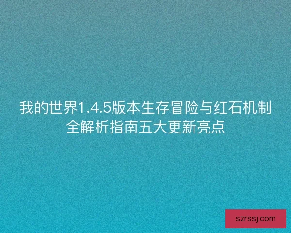 我的世界1.4.5版本生存冒险与红石机制全解析指南五大更新亮点