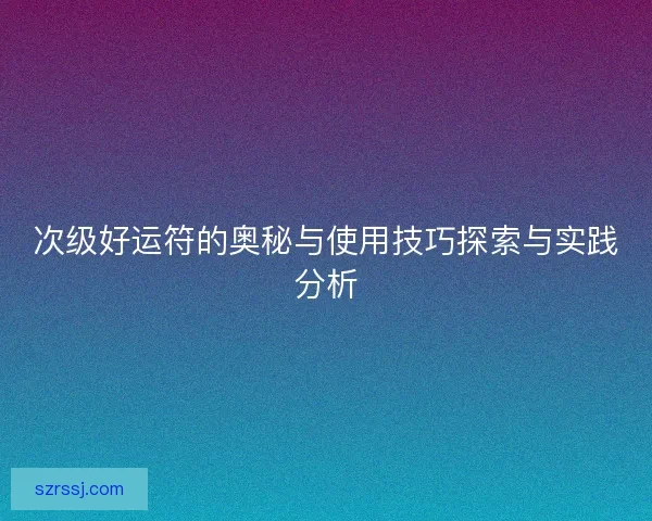 次级好运符的奥秘与使用技巧探索与实践分析